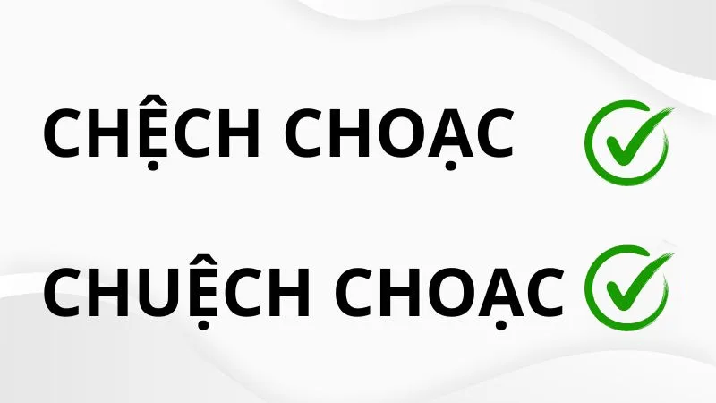 Chệch choạc và chuệch choạc đều đúng chính tả, từ điển ưu tiên chệch choạc