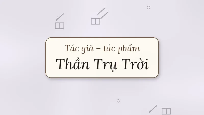 tác giả tác phẩm thần trụ trời