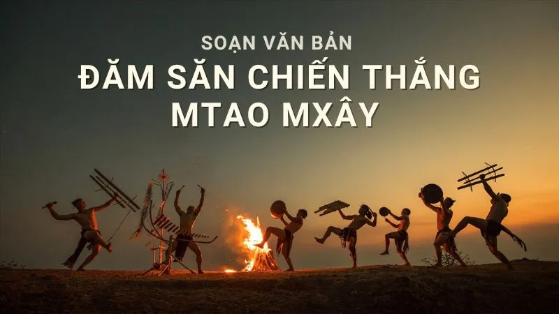Soạn văn 10 Đăm Săn chiến thắng Mtao Mxây