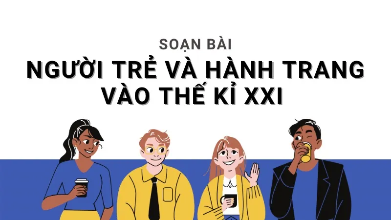 Soạn bài Người trẻ và những hành trang vào thế kỉ XXI