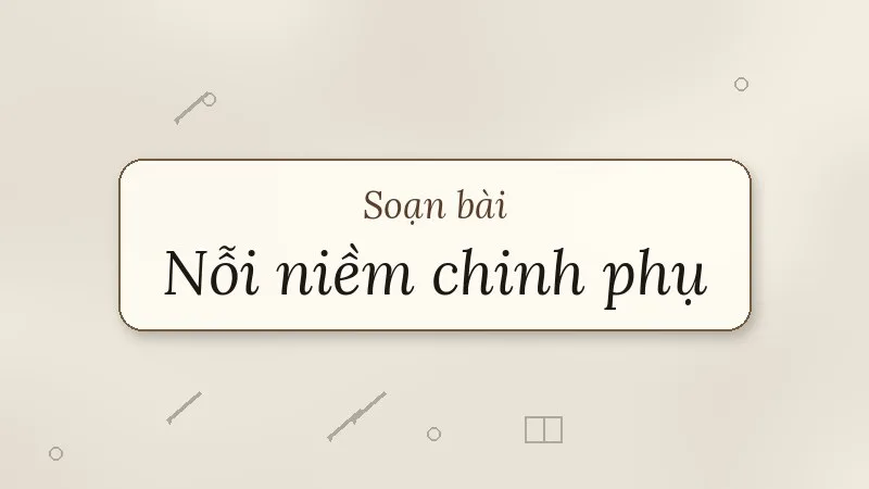 soạn bài nỗi niềm chinh phụ