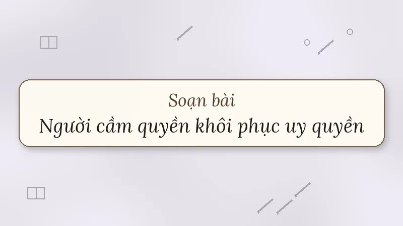 soạn bài người cầm quyền khôi phục uy quyền