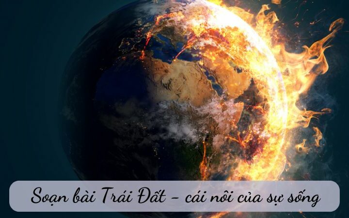 Soạn bài Trái Đất – cái nôi của sự sống Văn 6 Kết nối tri thức