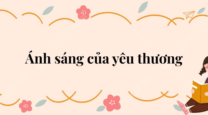 Bài 31: Ánh sáng của yêu thương Tiếng Việt lớp 2 Kết nối tri thức