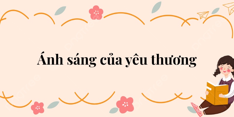 Bài 31: Ánh sáng của yêu thương Tiếng Việt lớp 2 Kết nối tri thức