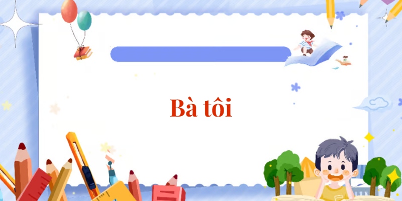 Bài 4: Bà tôi | Tiếng Việt lớp 2 Chân trời sáng tạo