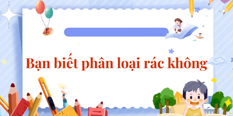Bài 5: Bạn biết phân loại rác không | Tiếng Việt lớp 2 Chân trời sáng tạo