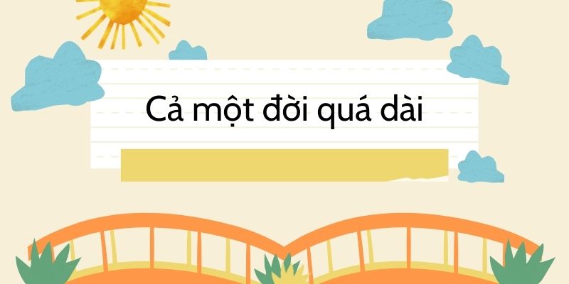 Cả một đời quá dài (Nồng Nàn Phố)