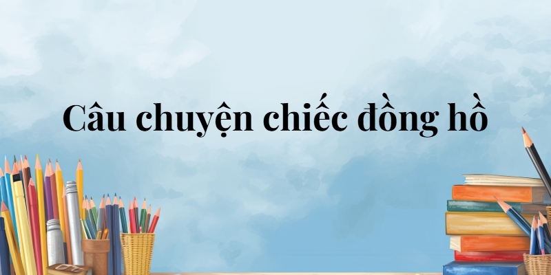 Câu chuyện chiếc đồng hồ lớp 5 (trang 76, 77, 78) – Cánh diều