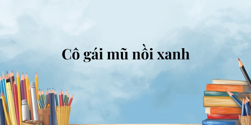 Cô gái mũ nồi xanh lớp 5 (trang 109, 110) – Cánh diều