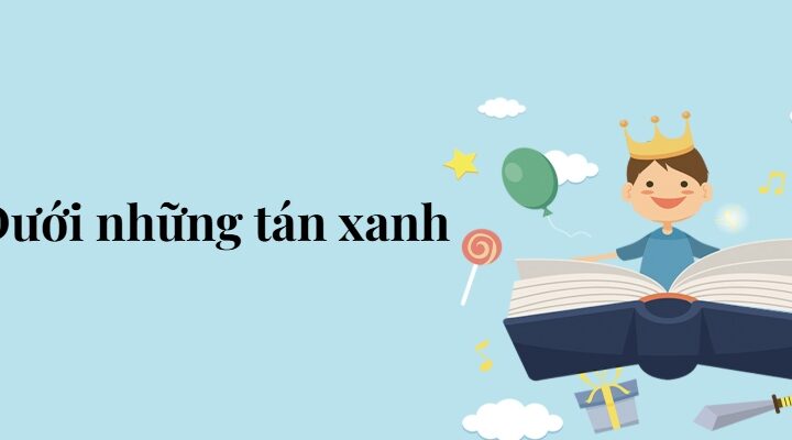 Bài 8: Dưới những tán xanh – Tiếng Việt lớp 5 Chân trời sáng tạo