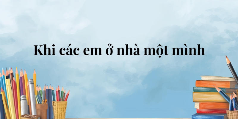 Khi các em ở nhà một mình lớp 5 (trang 126, 127) – Cánh diều