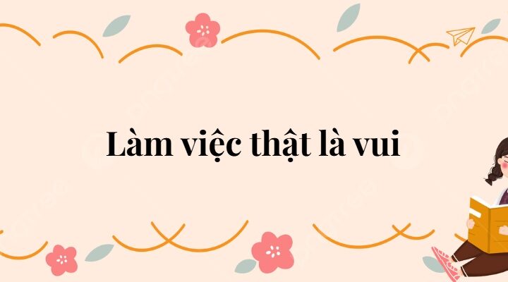 Bài 4: Làm việc thật là vui Tiếng Việt lớp 2 Kết nối tri thức