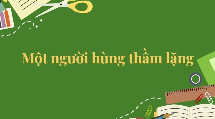 Bài 27: Một người hùng thầm lặng Tiếng Việt lớp 5 Kết nối tri thức