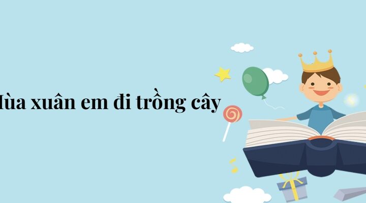 Bài 3: Mùa xuân em đi trồng cây – Tiếng Việt lớp 5 Chân trời sáng tạo