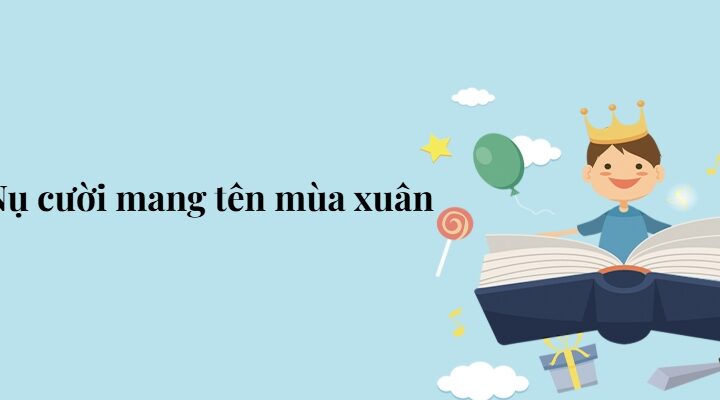 Bài 3: Nụ cười mang tên mùa xuân – Tiếng Việt lớp 5 Chân trời sáng tạo
