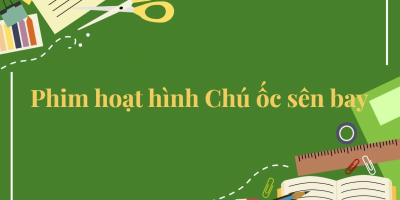 Bài 29: Phim hoạt hình Chú ốc sên bay Tiếng Việt lớp 5 Kết nối tri thức