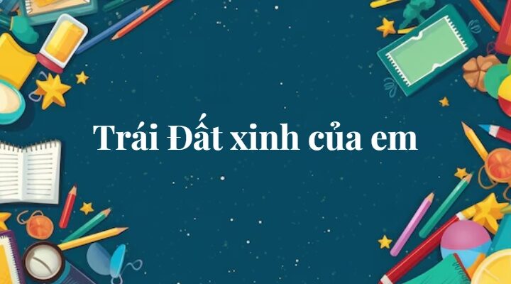 Bài 3: Trái Đất xinh của em | Tiếng Việt lớp 2 Chân trời sáng tạo