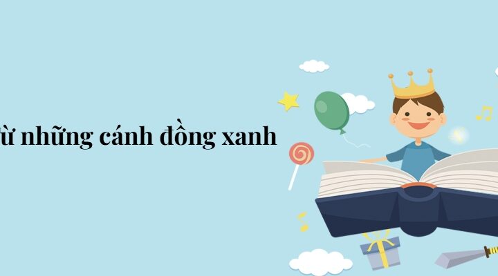 Bài 8: Từ những cánh đồng xanh – Tiếng Việt lớp 5 Chân trời sáng tạo