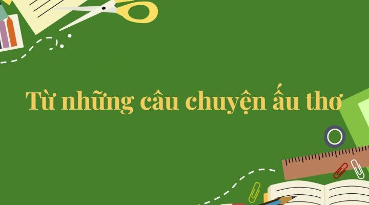 Bài 22: Từ những câu chuyện ấu thơ Tiếng Việt lớp 5 Kết nối tri thức