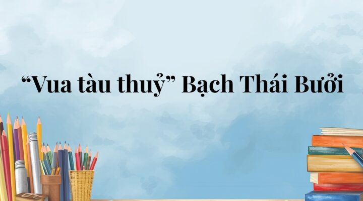 “Vua tàu thuỷ” Bạch Thái Bưởi lớp 5 (trang 56, 57) – Cánh diều