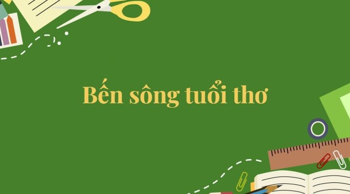 Bài 4: Bến sông tuổi thơ Tiếng Việt lớp 5 Kết nối tri thức