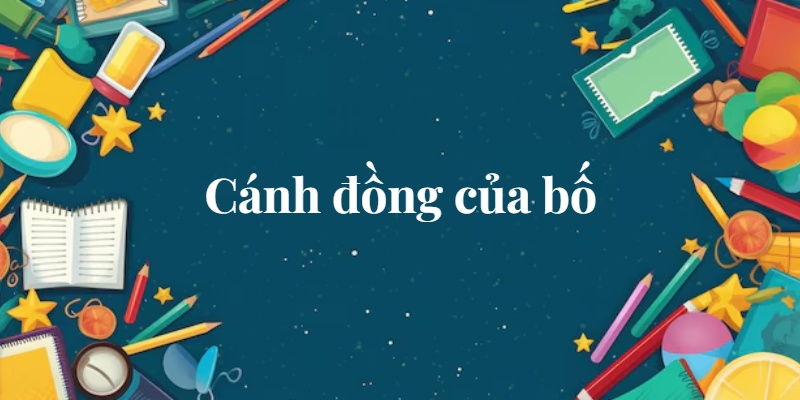Bài 2: Cánh đồng của bố | Tiếng Việt lớp 2 Chân trời sáng tạo