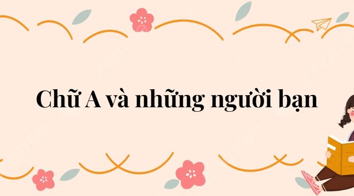 Bài 19: Chữ A và những người bạn Tiếng Việt lớp 2 Kết nối tri thức