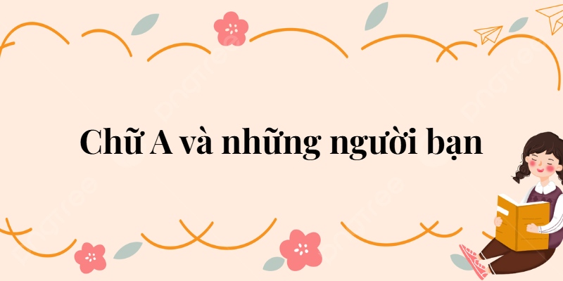Bài 19: Chữ A và những người bạn Tiếng Việt lớp 2 Kết nối tri thức