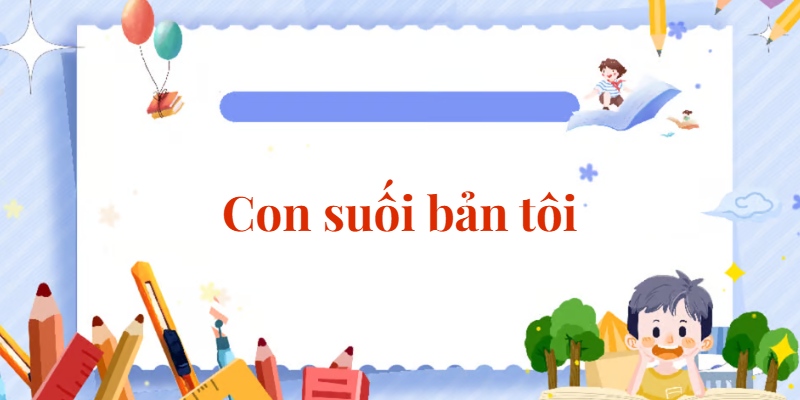 Bài 2: Con suối bản tôi | Tiếng Việt lớp 2 Chân trời sáng tạo