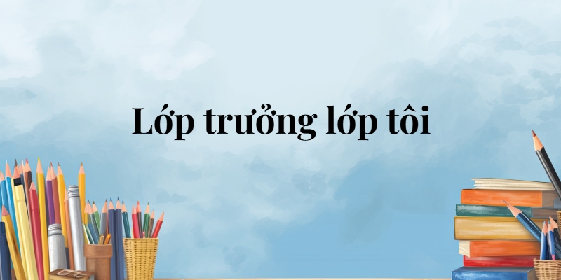 Lớp trưởng lớp tôi lớp 5 (trang 19, 20, 21) – Cánh diều