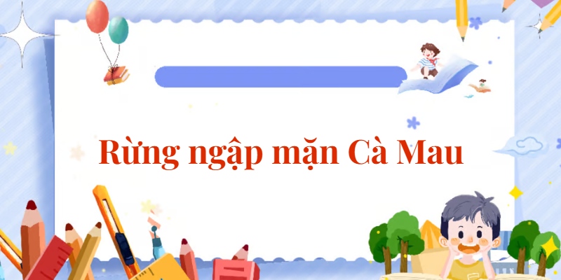 Bài 2: Rừng ngập mặn Cà Mau | Tiếng Việt lớp 2 Chân trời sáng tạo