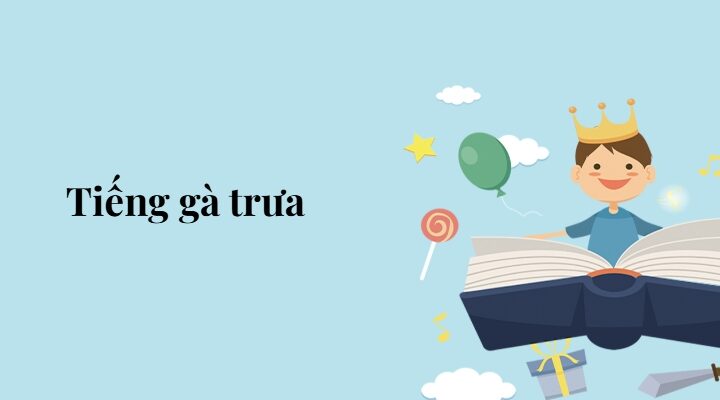 Bài 3: Tiếng gà trưa – Tiếng Việt lớp 5 Chân trời sáng tạo
