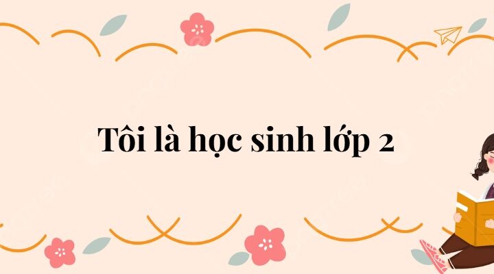 Bài 1: Tôi là học sinh lớp 2 Tiếng Việt lớp 2 Kết nối tri thức