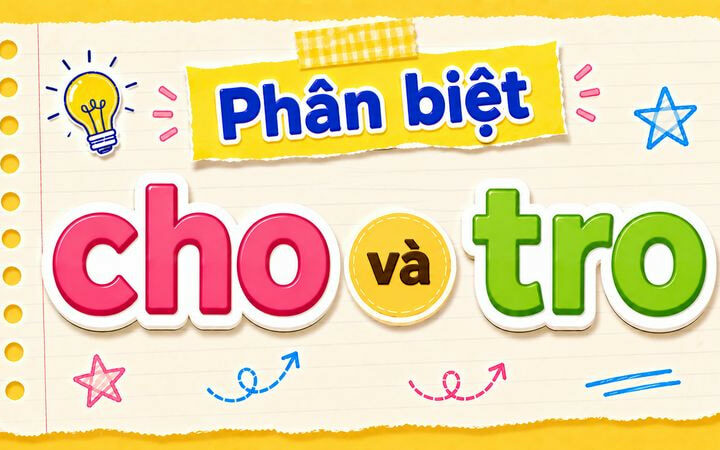 Phân biệt cho và tro – Nghĩa, cách dùng và ví dụ chuẩn chính tả