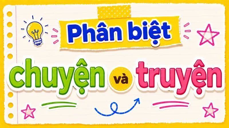 Phân biệt chuyện và truyện – Nghĩa, cách dùng đúng chuẩn chính tả