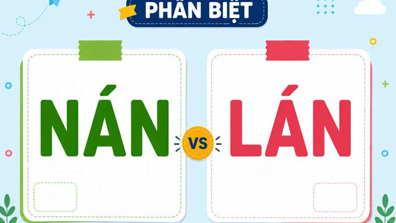 Phân biệt nán và lán – Nghĩa, cách dùng và ví dụ chuẩn chính tả