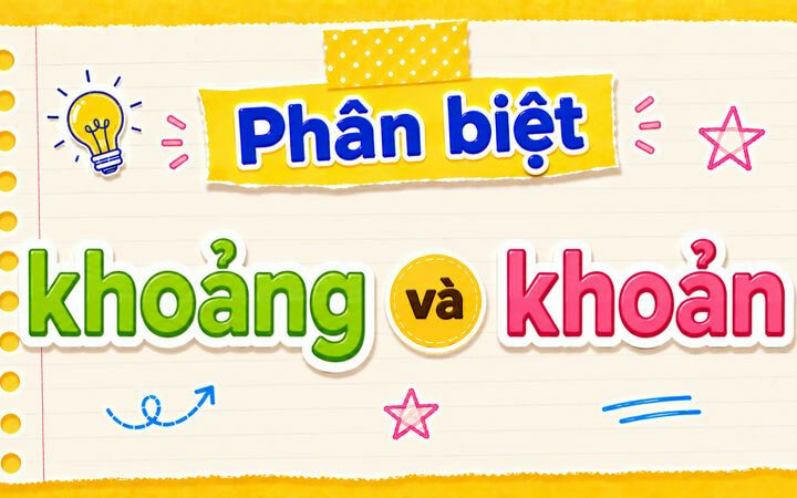 Phân biệt khoảng và khoản – Nghĩa, cách dùng đúng chuẩn chính tả