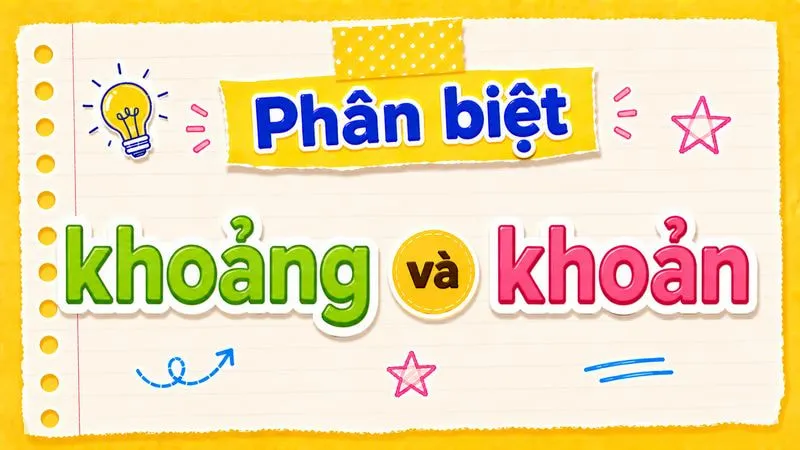 Phân biệt khoảng và khoản – Nghĩa, cách dùng đúng chuẩn chính tả