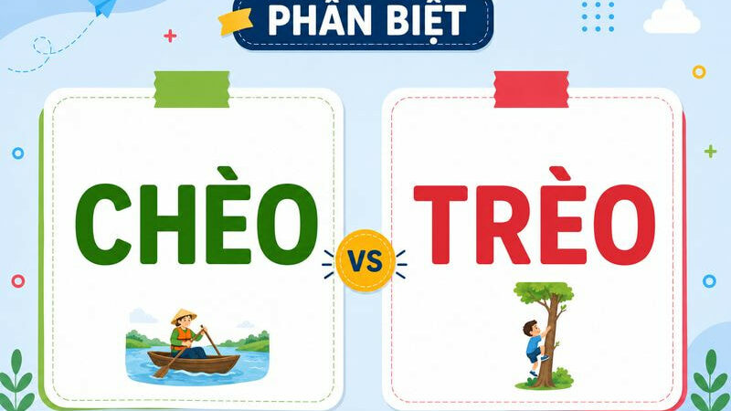 Phân biệt chèo và trèo – Nghĩa, cách dùng và ví dụ chuẩn chính tả