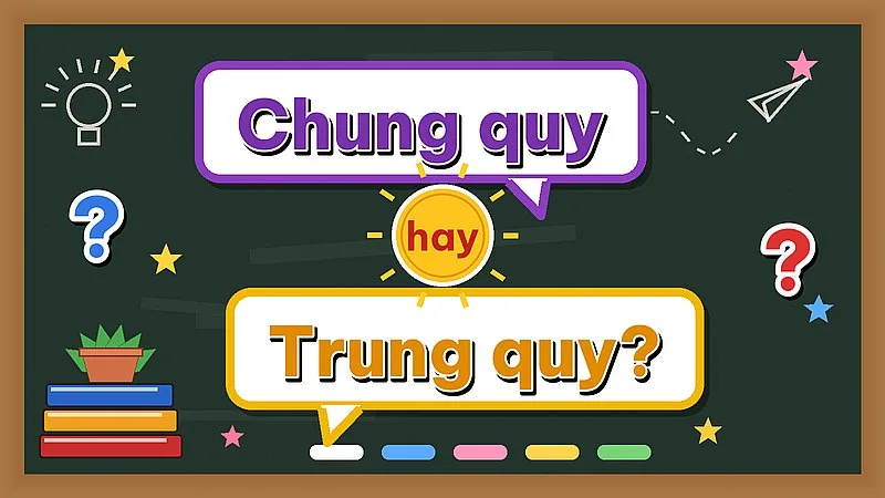 Chung quy hay trung quy — từ nào đúng chính tả?