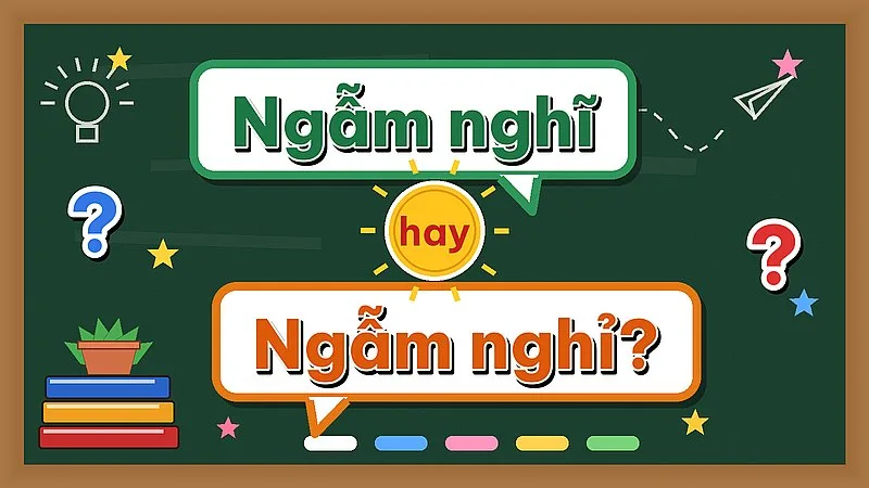 Ngẫm nghĩ hay ngẫm nghỉ — từ nào đúng chính tả?