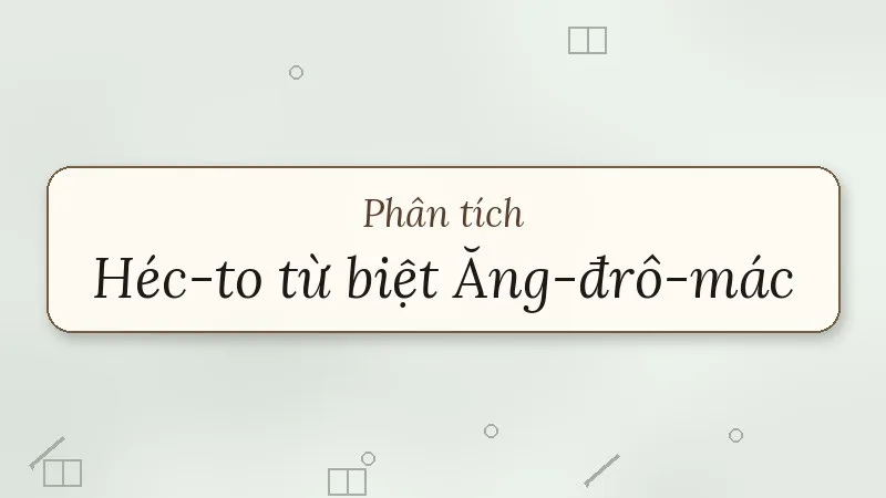 phân tích héc-to từ biệt ăng-đrô-mác