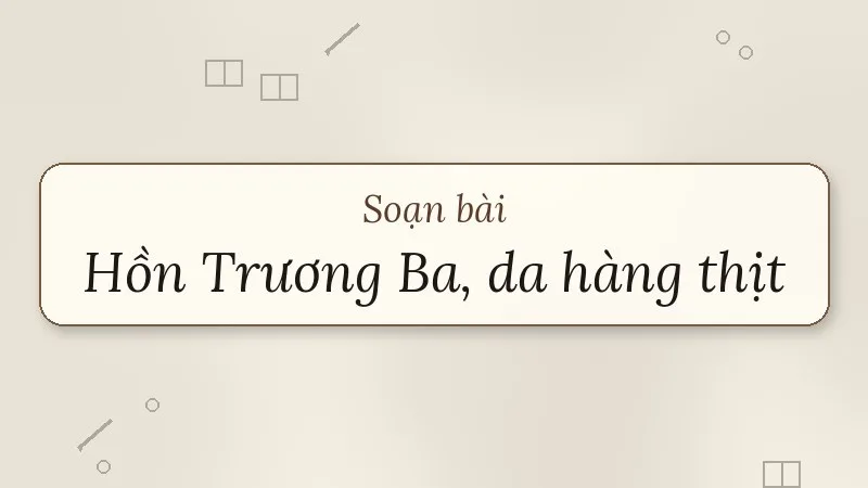soạn bài hồn trương ba da hàng thịt