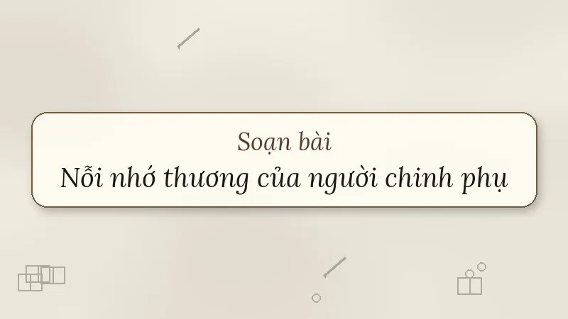 soạn bài nỗi nhớ thương của người chinh phụ
