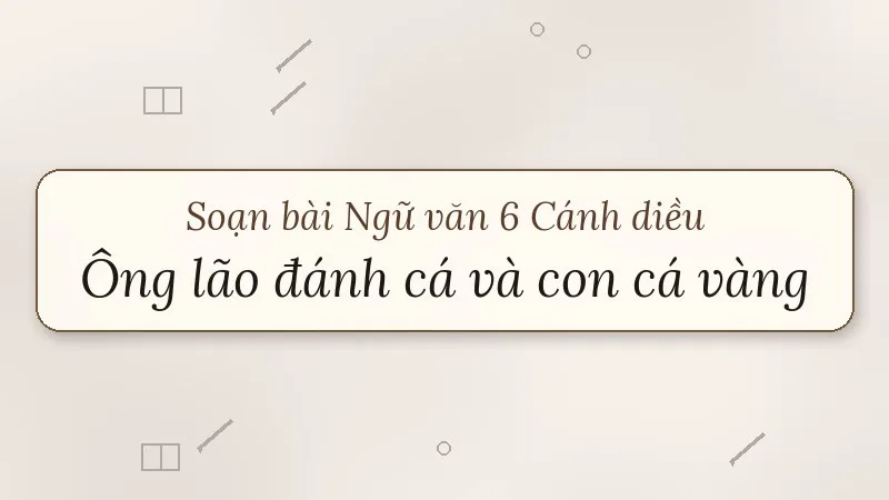soạn bài ông lão đánh cá và con cá vàng