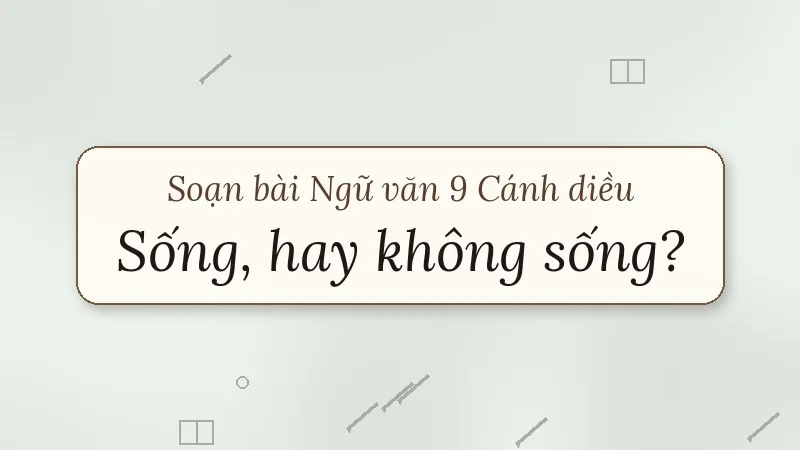 soạn bài sống hay không sống