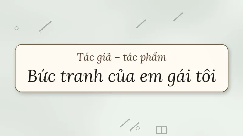 tác giả tác phẩm bức tranh của em gái tôi