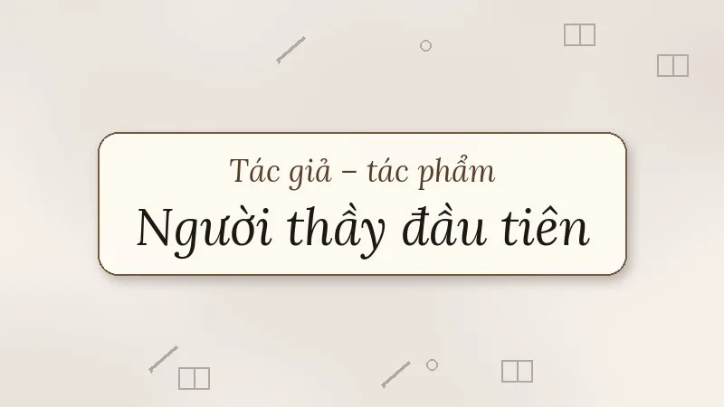 tác giả tác phẩm người thầy đầu tiên