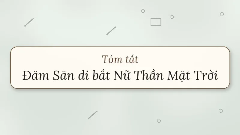 tóm tắt đăm săn đi bắt nữ thần mặt trời